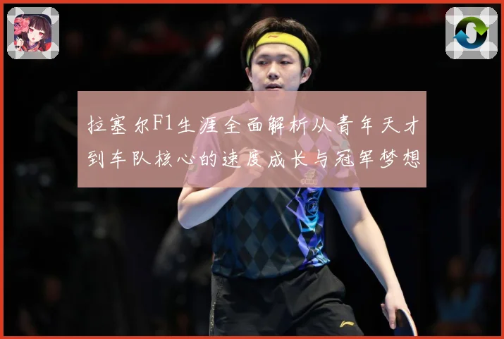 拉塞尔F1生涯全面解析从青年天才到车队核心的速度成长与冠军梦想之路