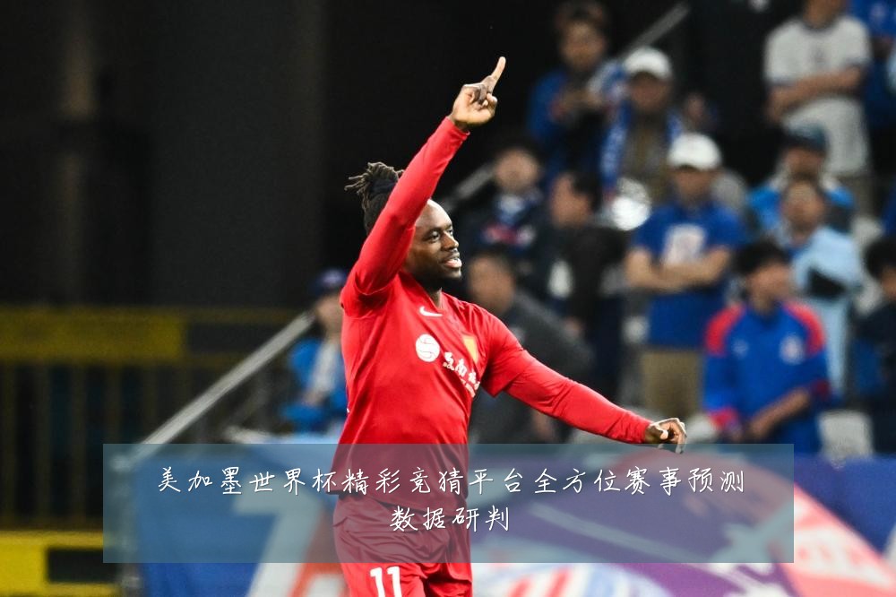 美加墨世界杯精彩竞猜平台全方位赛事预测数据研判